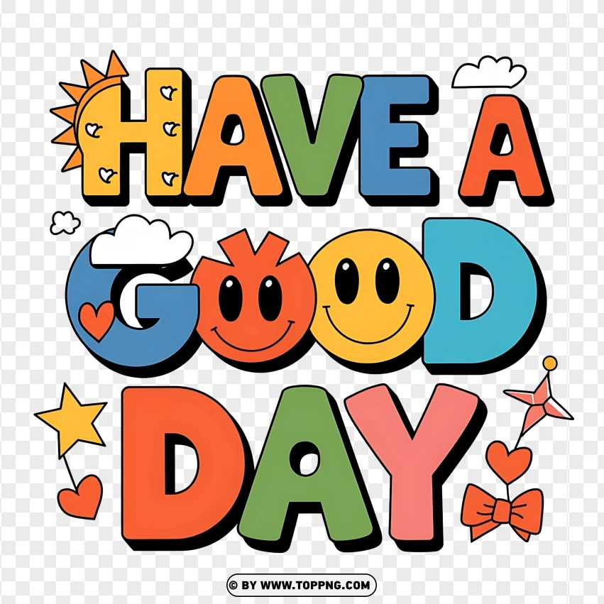 Have A Good Day Playful And Uplifting Design PNG Transparent Background